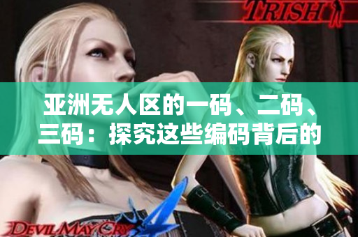 亚洲无人区的一码、二码、三码：探究这些编码背后的含义