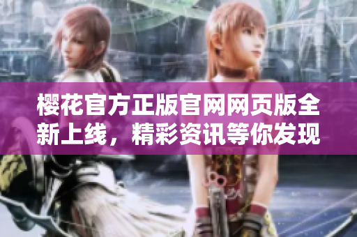 樱花官方正版官网网页版全新上线，精彩资讯等你发现