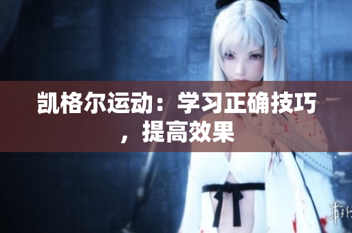 凯格尔运动：学习正确技巧，提高效果
