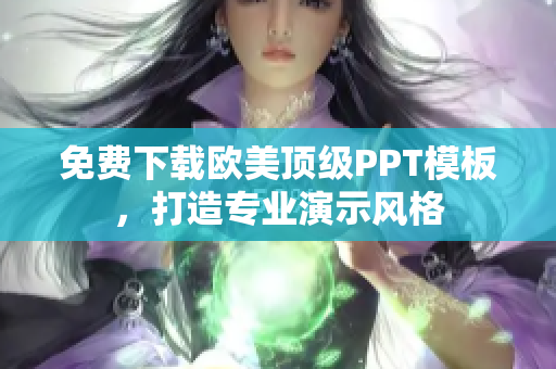 免费下载欧美顶级PPT模板，打造专业演示风格