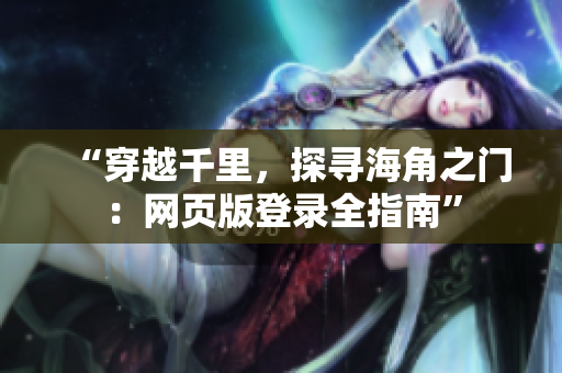 “穿越千里，探寻海角之门：网页版登录全指南”
