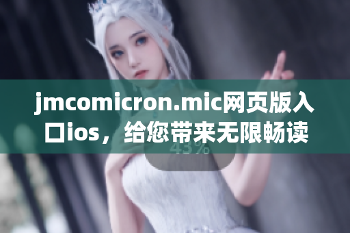jmcomicron.mic网页版入口ios，给您带来无限畅读享受