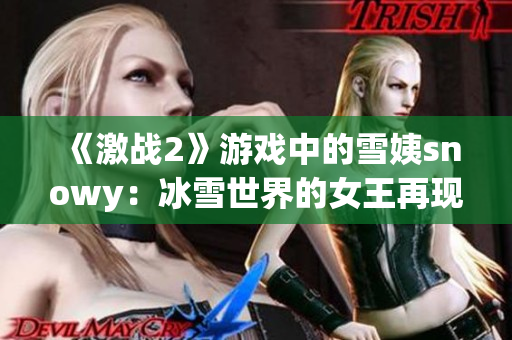 《激战2》游戏中的雪姨snowy：冰雪世界的女王再现