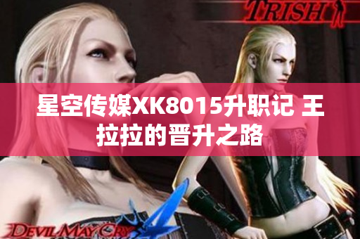 星空传媒XK8015升职记 王拉拉的晋升之路