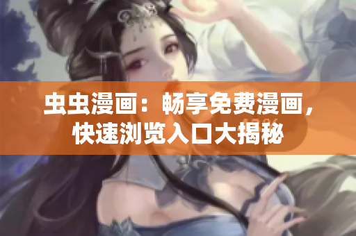 虫虫漫画：畅享免费漫画，快速浏览入口大揭秘
