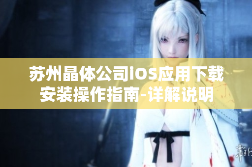 苏州晶体公司iOS应用下载安装操作指南-详解说明
