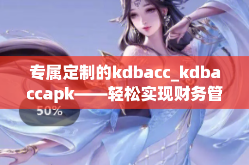 专属定制的kdbacc_kdbaccapk——轻松实现财务管理