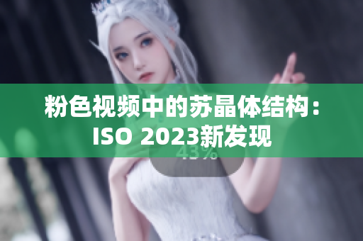 粉色视频中的苏晶体结构：ISO 2023新发现