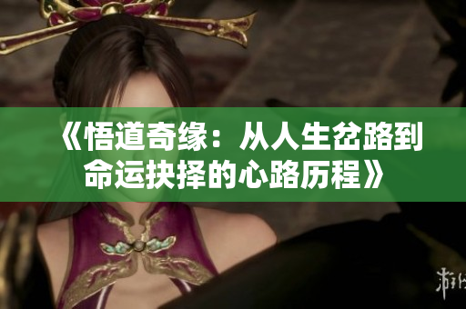 《悟道奇缘：从人生岔路到命运抉择的心路历程》