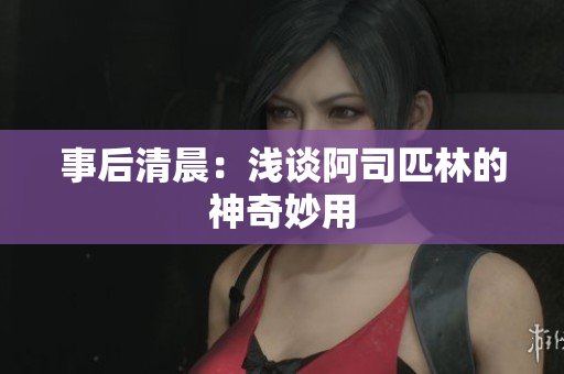 事后清晨：浅谈阿司匹林的神奇妙用