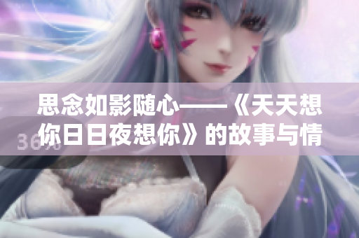 思念如影随心——《天天想你日日夜想你》的故事与情感