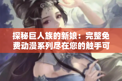 探秘巨人族的新娘：完整免费动漫系列尽在您的触手可及