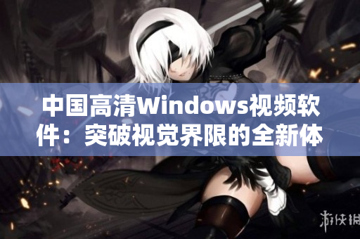 中国高清Windows视频软件：突破视觉界限的全新体验