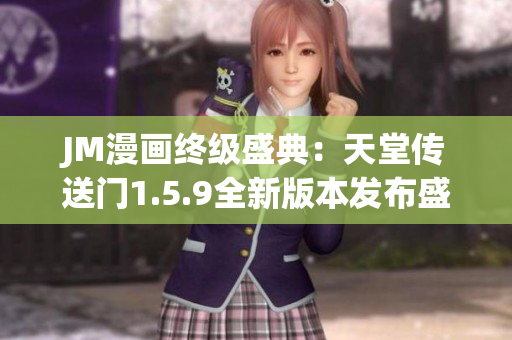JM漫画终级盛典：天堂传送门1.5.9全新版本发布盛况