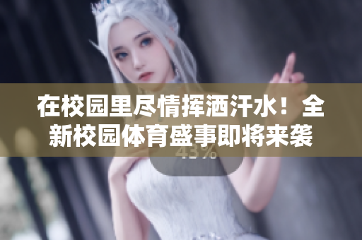 在校园里尽情挥洒汗水！全新校园体育盛事即将来袭