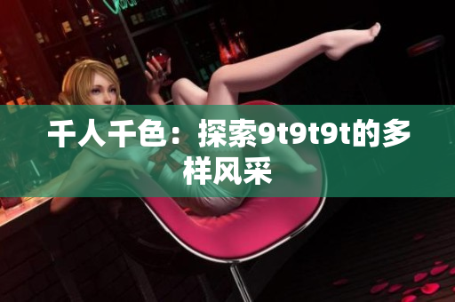 千人千色：探索9t9t9t的多样风采