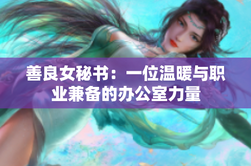 善良女秘书：一位温暖与职业兼备的办公室力量