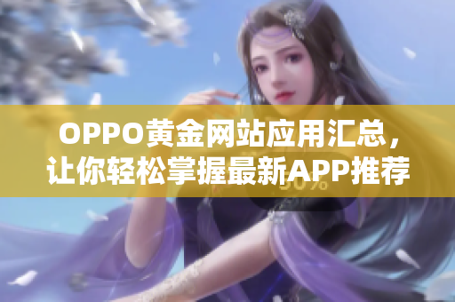OPPO黄金网站应用汇总，让你轻松掌握最新APP推荐