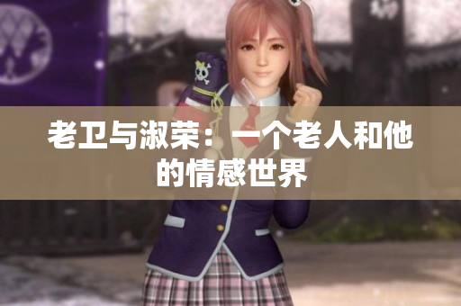 老卫与淑荣：一个老人和他的情感世界