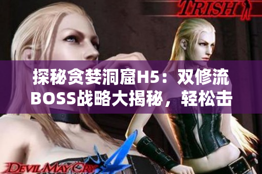 探秘贪婪洞窟H5：双修流BOSS战略大揭秘，轻松击败最强敌人!