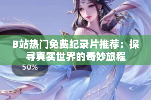 B站热门免费纪录片推荐：探寻真实世界的奇妙旅程