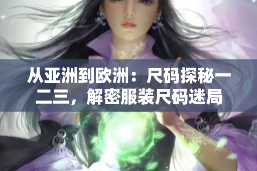 从亚洲到欧洲：尺码探秘一二三，解密服装尺码迷局