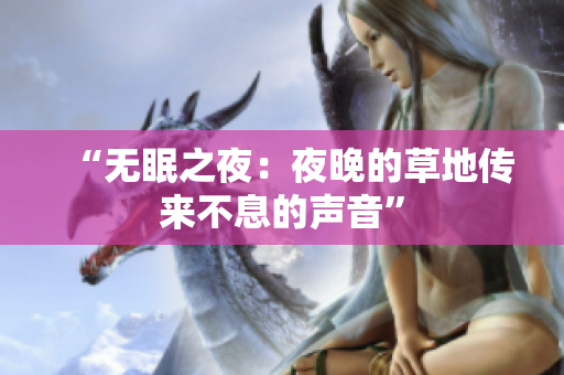 “无眠之夜：夜晚的草地传来不息的声音”
