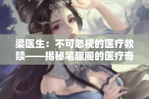 梁医生：不可忽视的医疗救赎——揭秘笔趣阁的医疗奇迹