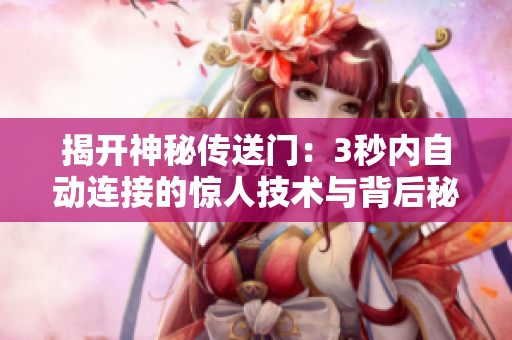 揭开神秘传送门：3秒内自动连接的惊人技术与背后秘密  