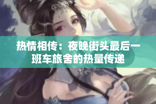热情相传：夜晚街头最后一班车旅舍的热量传递