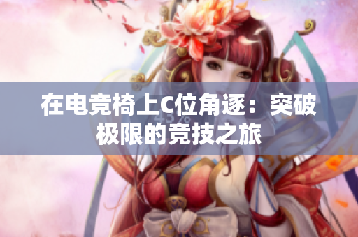 在电竞椅上C位角逐：突破极限的竞技之旅
