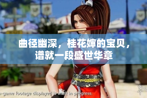 曲径幽深，桂花婶的宝贝，谱就一段盛世华章