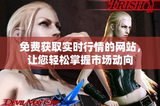 免费获取实时行情的网站，让您轻松掌握市场动向