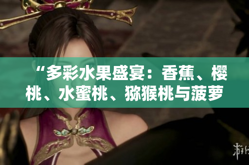 “多彩水果盛宴：香蕉、樱桃、水蜜桃、猕猴桃与菠萝的鲜美组合”