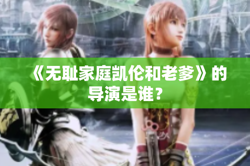 《无耻家庭凯伦和老爹》的导演是谁？