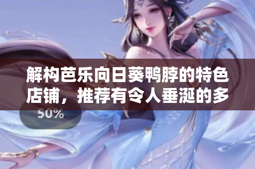 解构芭乐向日葵鸭脖的特色店铺，推荐有令人垂涎的多样美食