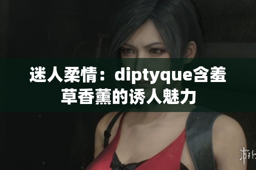 迷人柔情：diptyque含羞草香薰的诱人魅力