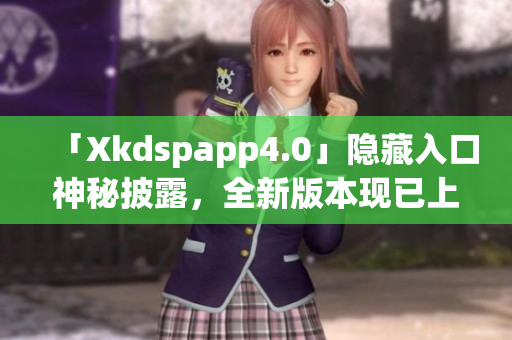 「Xkdspapp4.0」隐藏入口神秘披露，全新版本现已上线