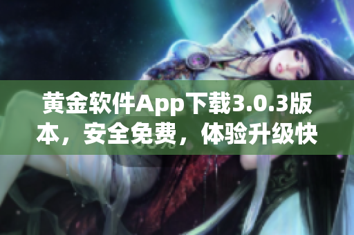 黄金软件App下载3.0.3版本，安全免费，体验升级快捷