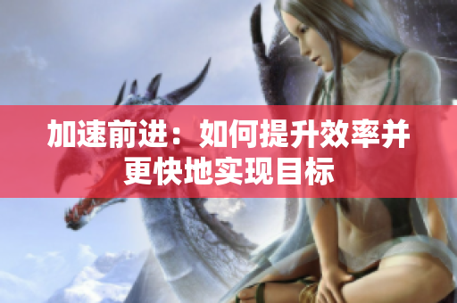 加速前进：如何提升效率并更快地实现目标