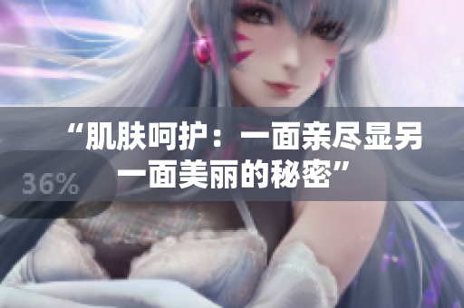 “肌肤呵护：一面亲尽显另一面美丽的秘密”