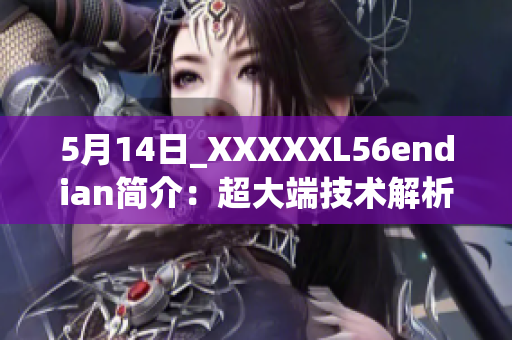 5月14日_XXXXXL56endian简介：超大端技术解析