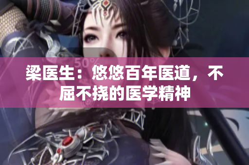 梁医生：悠悠百年医道，不屈不挠的医学精神