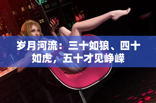 岁月河流：三十如狼、四十如虎，五十才见峥嵘