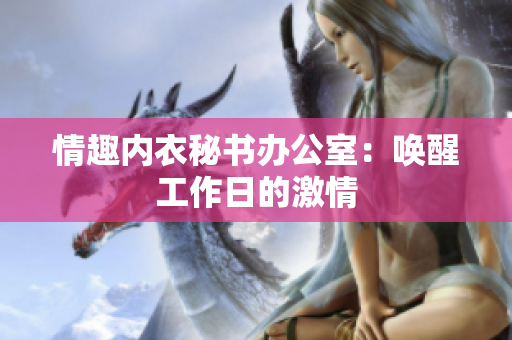 情趣内衣秘书办公室：唤醒工作日的激情