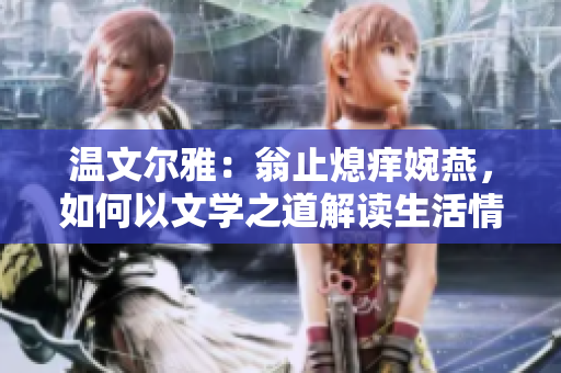 温文尔雅：翁止熄痒婉燕，如何以文学之道解读生活情愫？