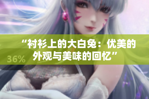 “衬衫上的大白兔：优美的外观与美味的回忆”