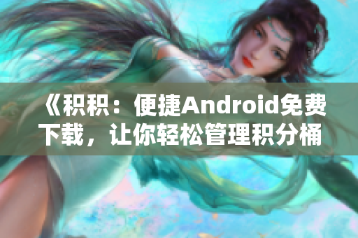 《积积：便捷Android免费下载，让你轻松管理积分桶》