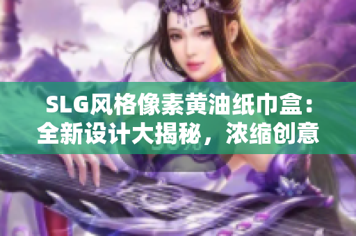 SLG风格像素黄油纸巾盒：全新设计大揭秘，浓缩创意灵感，为你带来无限惊喜