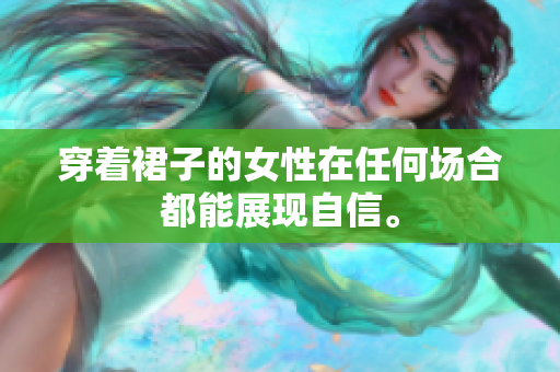 穿着裙子的女性在任何场合都能展现自信。